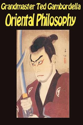 Oriental Philosophy: Martial Arts And Oriental Philosophy by Gambordella, Grandmaster Ted