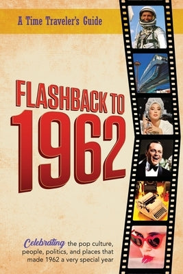 Flashback to 1962 - A Time Traveler's Guide: Perfect birthday or wedding anniversary gift for anyone born or married in 1962. For friends, parents or by Bradforsand-Tyler, B.
