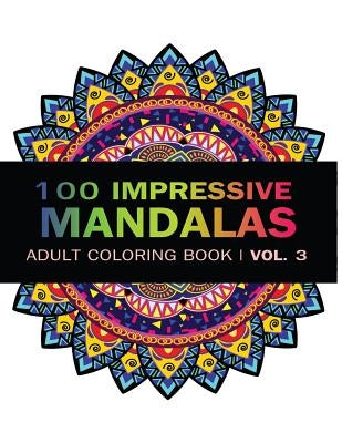 Mandala Coloring Book: 100 IMRESSIVE MANDALAS Adult Coloring BooK ( Vol. 3 ): Stress Relieving Patterns for Adult Relaxation, Meditation by Art, V.