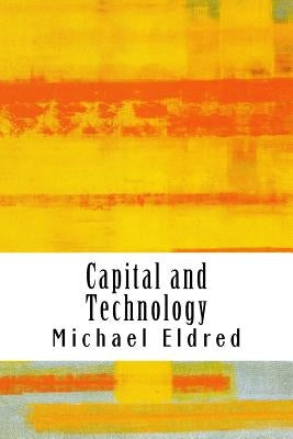 Capital and Technology: Marx and Heidegger by Eldred, Michael