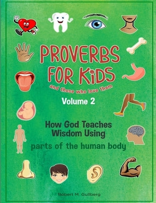 Proverbs for Kids and those who love them Volume2: How God Teaches Wisdom Using parts of the human body by Gullberg, Robert M.