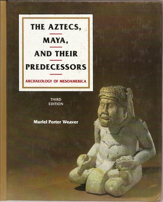 The Aztecs, Maya, and Their Predecessors: Archaeology of Mesoamerica, Third Edition by Weaver, Muriel Porter