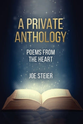 A Private Anthology: Poems from the Heart by Steier, Joe