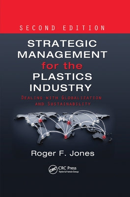 Strategic Management for the Plastics Industry: Dealing with Globalization and Sustainability, Second Edition by Jones, Roger F.