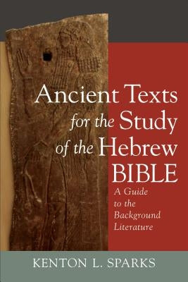 Ancient Texts for the Study of the Hebrew Bible: A Guide to the Background Literature by Sparks, Kenton L.