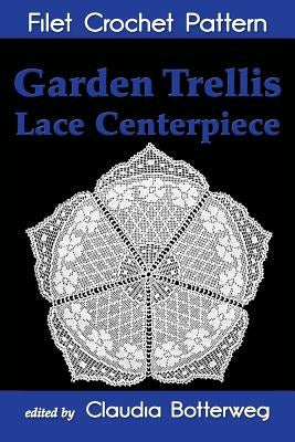 Garden Trellis Lace Centerpiece Filet Crochet Pattern: Complete Instructions and Chart by Card, Mary