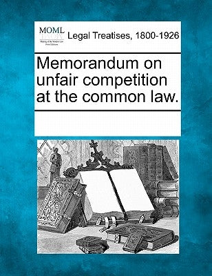 Memorandum on Unfair Competition at the Common Law. by Multiple Contributors