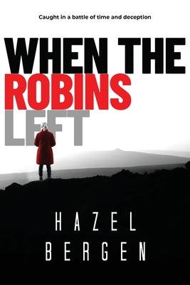 When the Robins Left: Caught in a battle of time and deception by Bergen, Hazel