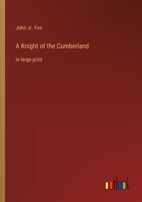 A Knight of the Cumberland: in large print by Fox, John, Jr.