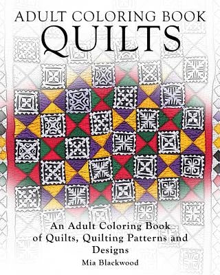 Adult Coloring Books Quilts: An Adult Coloring Book of Quilts, Quilting Patterns and Designs by Blackwood, Mia