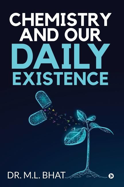 Chemistry and Our Daily Existence by Dr M. L. Bhat