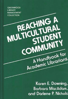 Reaching a Multicultural Student Community: A Handbook for Academic Librarians by Downing, Karen E.