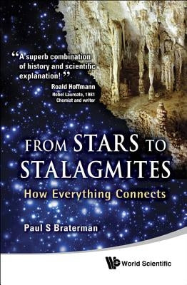 From Stars to Stalagmites: How Everything Connects by Braterman, Paul S.