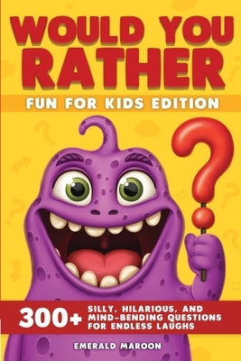 Would You Rather - Fun for Kids Edition: 300] Silly, Hilarious, and Mind-Bending Questions for Endless Laughs by Special Art