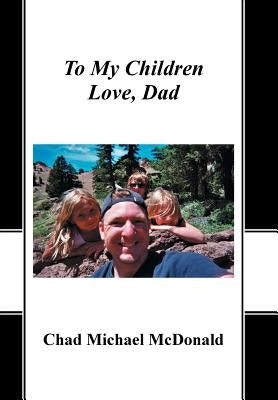 To My Children: Love, Dad by McDonald, Chad Michael