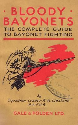 Bloody Bayonets: The Complete Guide to Bayonet Fighting by Lidstone, Squadron Leader R. a. L.