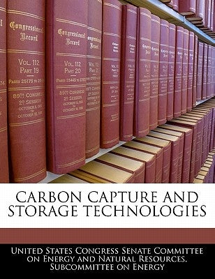Carbon Capture and Storage Technologies by United States Congress Senate Committee