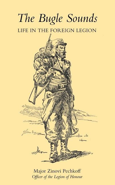 Bugle Sounds: Life in the Foreign Legion (1927) by Major Zinovi Pechkoff, Zinovi Pechkoff