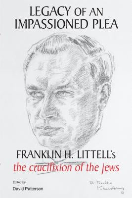 Legacy of an Impassioned Plea: Franklin H. Littell's the Crucifixion of the Jews by Patterson, David