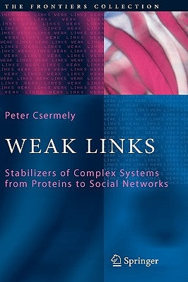 Weak Links: The Universal Key to the Stability of Networks and Complex Systems by Csermely, Peter