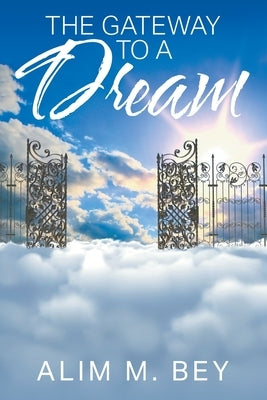 The Gateway to a Dream by Bey, Alim M.