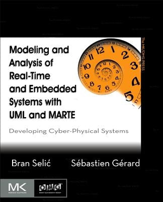Modeling and Analysis of Real-Time and Embedded Systems with UML and MARTE: Developing Cyber-Physical Systems by Selic, Bran