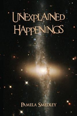 Unexplained Happenings by Smedley, Pamela
