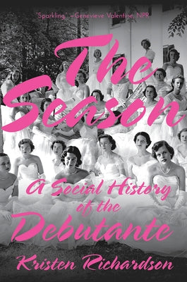 The Season: A Social History of the Debutante by Richardson, Kristen