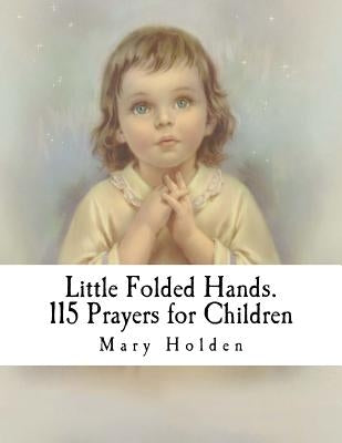 Little Folded Hands. 115 Prayers for Children by Holden, Mary