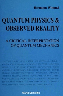 Quantum Physics and Observed Reality: A Critical Interpretation of Quantum Mechanics by Wimmel, Hermann