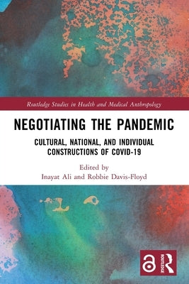 Negotiating the Pandemic: Cultural, National, and Individual Constructions of COVID-19 by Ali, Inayat