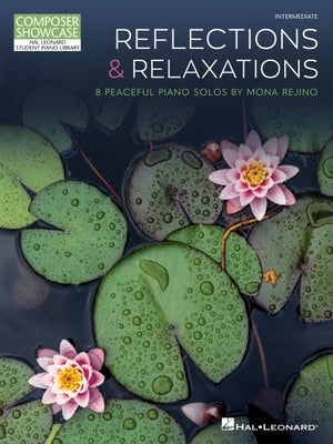Reflections & Relaxations: 8 Peaceful Piano Solos by Mona Rejino Composer Showcase Intermediate Level by Rejino, Mona