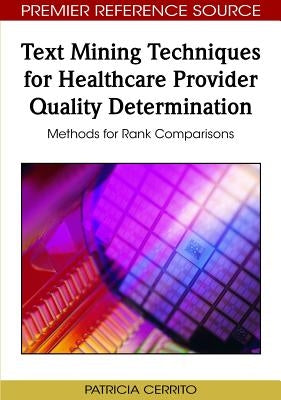 Text Mining Techniques for Healthcare Provider Quality Determination: Methods for Rank Comparisons by Cerrito, Patricia