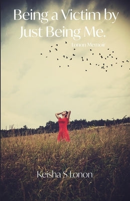 Being a Victim by Just Being Me: Lonon Memoir by Lonon, Keisha S.