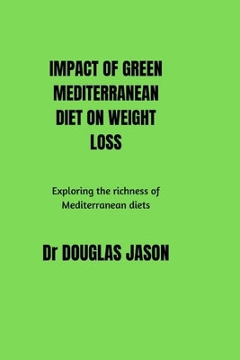 Impact of Green Mediterranean Diet on Weight Loss: Exploring the richness of Mediterranean diets. by Jason, Douglas