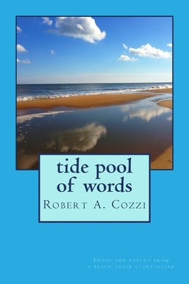 Tide Pool of Words: Prose and poetry from a beach chair storyteller by Cozzi, Robert a.