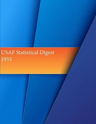 USAF Statistical Digest, 1953 by Office of Air Force History and U. S. Ai