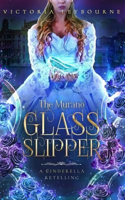 The Murano Glass Slipper: A Cinderella Retelling by Leybourne, Victoria