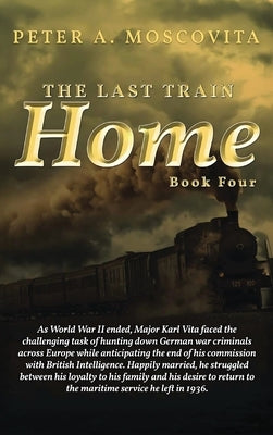 The Last Train Home: Book Four by Moscovita, Peter A.