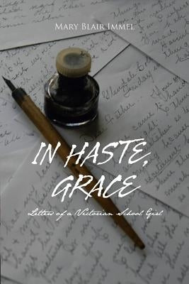 In Haste, Grace: Letters of a Victorian School Girl by Immel, Mary Blair