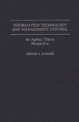 Information Technology and Management Control: An Agency Theory Perspective by Karake, Zeinab A.