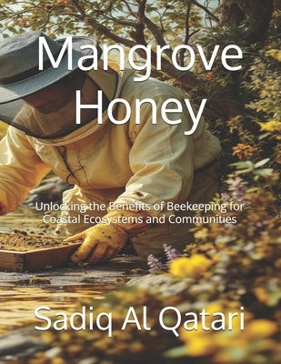 Mangrove Honey: Unlocking the Benefits of Beekeeping for Coastal Ecosystems and Communities by Al Qatari, Sadiq Ali