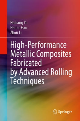 High-Performance Metallic Composites Fabricated by Advanced Rolling Techniques by Yu, Hailiang