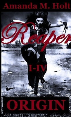 Reaper I - IV: Origin by Holt, Amanda M.