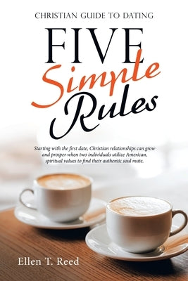 Five Simple Rules: Christian Guide to Dating by Reed, Ellen T.