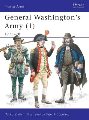 General Washington's Army (1): 1775-78 by Zlatich, Marko