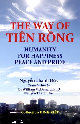 The Way of Ti?n R?̀ng: Humanity for Happiness Peace and Pride by Đức, Nguy?̃n Thanh