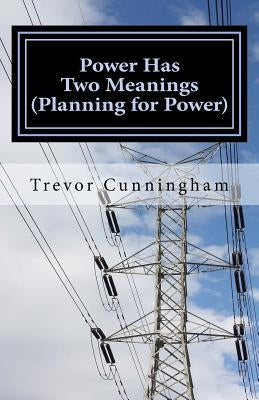 Power Has Two Meanings: (Planning for Power) by Cunningham, Trevor Donald