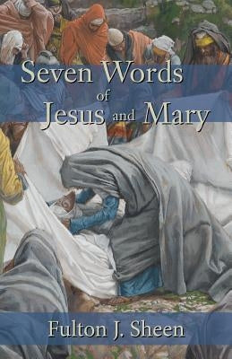 Seven Words of Jesus and Mary by Sheen, Fulton J.