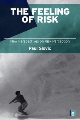 The Feeling of Risk: New Perspectives on Risk Perception by Slovic, Paul